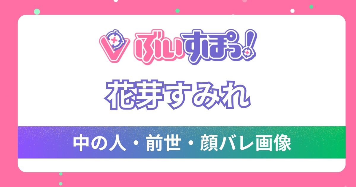 【花芽すみれ】前世・中の人は配信者のEveって本当？可愛すぎる顔バレ画像や彼氏の噂も調査