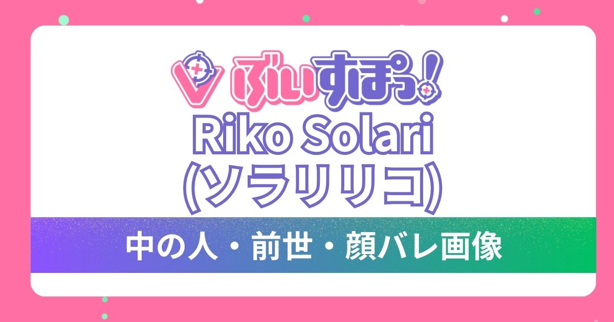 【Riko Solari(ソラリリコ)】の前世・中の人は判明しておらず顔バレもなし？ぶいすぽっ！英語圏プロジェクト2期生の魅力を紹介